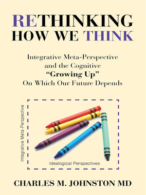 cover image of Rethinking How We Think: Integrative Meta-Perspective and the Cognitive "Growing Up" On Which Our Future Depends